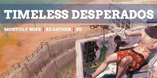 [EU] Timeless Desperados | x2 | Nordic | Group Limit: 5