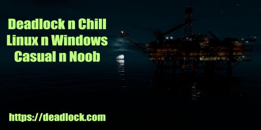 Deadlock n Chill - Linux, Casual, Noob Friendly